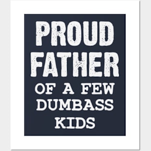 Proud Father Of A Few Dumbass Kids Gift Posters and Art